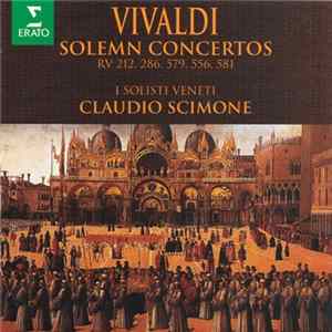 Download Vivaldi, Claudio Scimone, I Solisti Veneti - Solemn Concertos RV 212, 286, 579, 556, 581