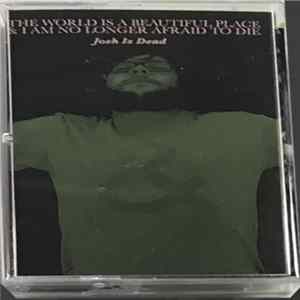 Download The World Is A Beautiful Place & I Am No Longer Afraid To Die - Josh Is Dead
