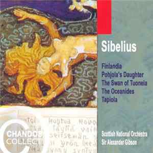 Download Sibelius, Scottish National Orchestra, Sir Alexander Gibson - Finlandia, Pohjola's Daughter, The Swan Of Tuonela, The Oceanides, Tapiola