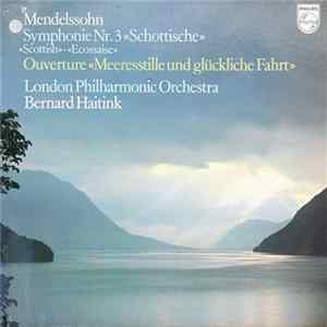 Download Mendelssohn, Bernard Haitink, London Philharmonic Orchestra - Symphonie Nr. 3 "Scottish" / Ouverture "Meeresstille Und Gluckliche Fahrt"