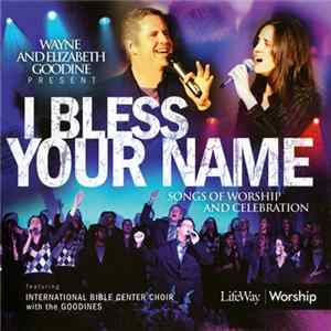 Download Wayne & Elizabeth Goodine Featuring International Bible Center Choir With The Goodines - I Bless Your Name (Songs Of Worship And Celebration)