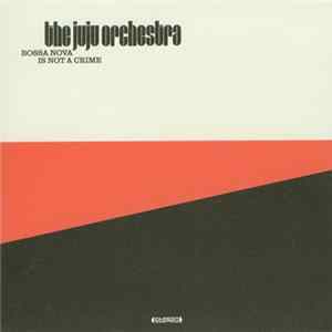 Download The Juju Orchestra - Bossa Nova Is Not A Crime