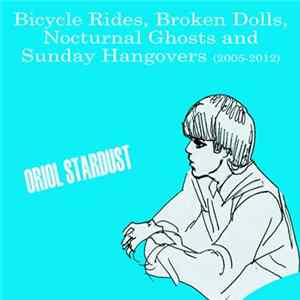 Download Oriol Stardust - Bicycle Rides, Broken Dolls, Nocturnal Ghosts And Sunday Hangovers (2005​-​2012)