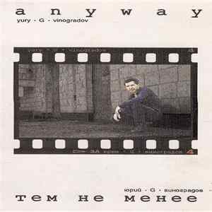 Download Yury 'G' Vinogradov | Юрий 'G' Виноградов - Anyway | Тем Не Менее