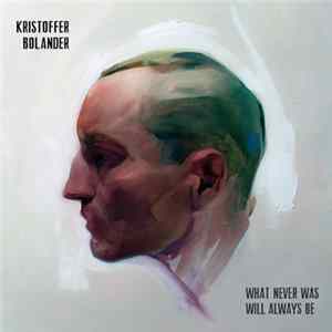 Download Kristoffer Bolander - What Never Was Will Always Be