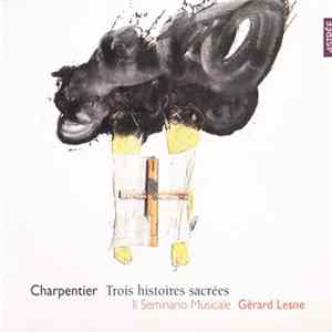 Download Marc Antoine Charpentier – Il Seminario Musicale, Gérard Lesne - Trois Histoires Sacrées