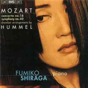 Download Wolfgang Amadeus Mozart, Johann Nepomuk Hummel - Fumiko Shiraga - Mozart: Concerto No. 18; Symphony No. 40 (Chamber Arrangements By Hummel)