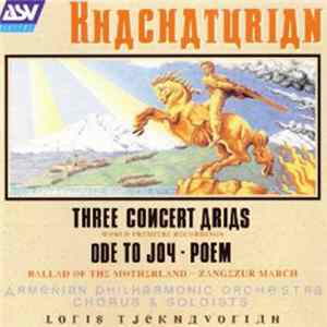 Download Khachaturian / Loris Tjeknavorian, Armenian Philharmonic Orchestra, Chorus & Soloists - Three Concert Arias; Ode To Joy; Poem