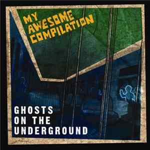 Download My Awesome Compilation - Ghosts On The Underground