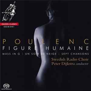Download Poulenc, Swedish Radio Choir, Peter Dijkstra - Figure Humaine / Mass In G / Un Soir De Neige / Sept Chansons