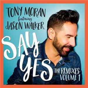 Download Tony Moran Featuring Jason Walker - Say Yes (The Remixes Volume 1)