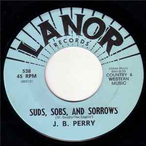 Download J.B. Perry - Suds, Sobs, And Sorrows / Tears And Heartaches