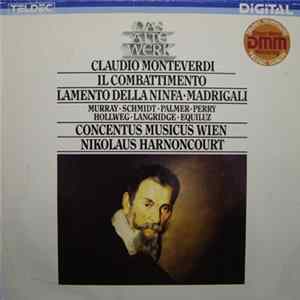 Download Claudio Monteverdi, Murray • Schmidt • Palmer • Perry • Hollweg • Langridge • Equiluz, Concentus Musicus Wien, Nikolaus Harnoncourt - Il Combattimento • Lamento Della Ninfa • Madrigali