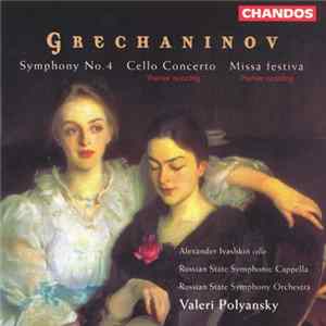 Download Grechaninov - Alexander Ivashkin, Russian State Symphony Cappella, Russian State Symphony Orchestra, Valeri Polyansky - Symphony No. 4 • Cello Concerto • Missa Festiva