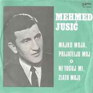 Download Mehmed Jusić - Majko Moja, Prijatelju Moj / Ne Tuguj Mi, Zlato Moje
