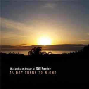 Download The Ambient Drones Of Bill Baxter - As Day Turns To Night