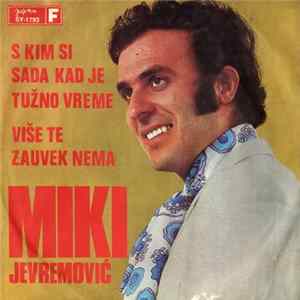 Download Miki Jevremović - S Kim Si Sada Kad Je Tužno Vreme / Više Te Zauvek Nema