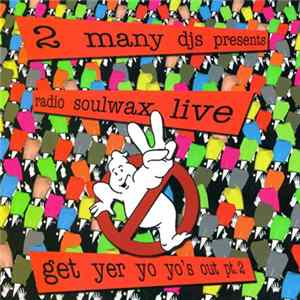 Download 2 Many DJ's - Presents Radio Soulwax Live - Get Yer Yo Yo's Out Pt.2