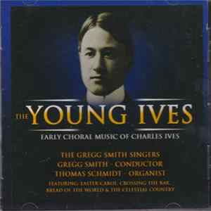 Download Gregg Smith Singers, Gregg Smith , Thomas Schmidt - The Young Ives: Early Choral Music Of Charles Ives
