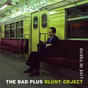 Download The Bad Plus - Blunt Object Live In Tokyo