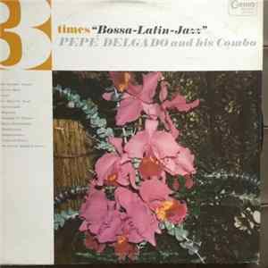 Download Pepe Delgado Y Su Combo, Pepe Delgado - 3-Times "Bossa-Latin-Jazz"