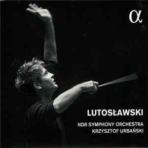 Download Witold Lutosławski, NDR Symphony Orchestra, Krzysztof Urbański - Lutosławski