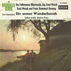 Download Die Falkenauer Blasmusik, Ernst Mosch Und Franz Bummerl - Ein Armer Wanderbursch / Lebe Wohl Kleine Frau