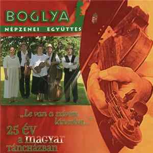 Download Boglya Népzenei Együttes - "Le Van A Szívem Láncolva…" - 25 Év A Magyar Táncházban