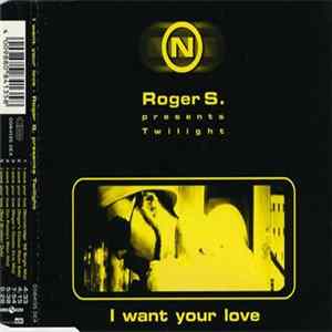 Download Roger S. Presents Twilight - I Want Your Love