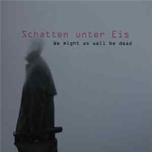 Download Schatten Unter Eis - We Might As Well Be Dead
