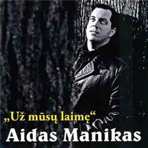 Download Aidas Manikas - Už Mūsų Laimę. Geriausios Dainos