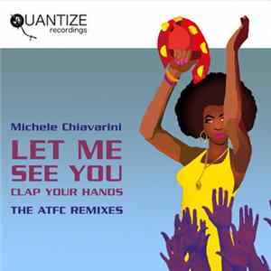 Download Michele Chiavarini - Let Me See You (Clap Your Hands) (ATFC Remixes)
