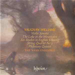 Download Vaughan Williams, The Nash Ensemble - Violin Sonata / The Lake In The Mountains / Six Studies In English Folksong / String Quartet No 2 / Phantasy Quintet
