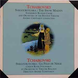 Download Tchaikovsky - Sveshnikov Russian Choir, Orchestra of the Bolshoi Theatre, Andrey Chistiakov - Snegourotchka (The Snow Maiden)