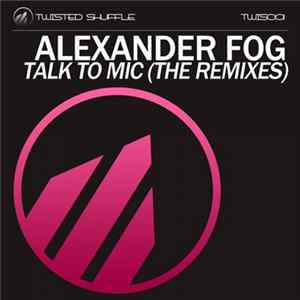 Download Alexander Fog - Talk to Mic (The Remixes)