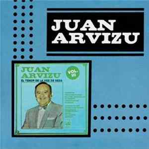 Download Juan Arvizu - El Tenor De La Voz De Seda - Vol III