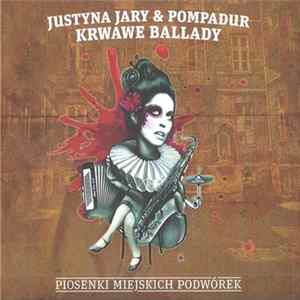 Download Justyna Jary & Pompadur - Krwawe Ballady - Piosenki Miejskich Podwórek