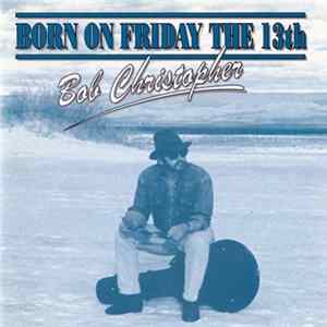 Download Bob Christopher - Born On Friday The 13th