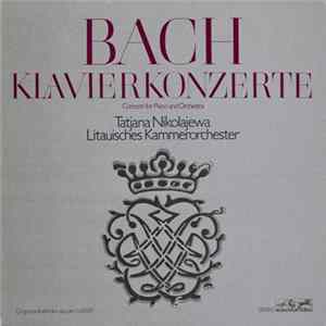 Download Bach, Tatjana Nikolajewa, Litauische Kammerorchester - Klavierkonzerte / Concerti For Piano And Orchestra