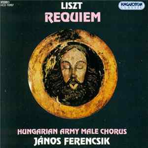 Download Liszt, János Ferencsik, Hungarian Army Male Chorus - Requiem