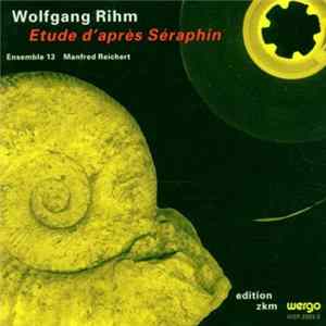 Download Wolfgang Rihm - Ensemble 13, Manfred Reichert - Etude D'Après Séraphin