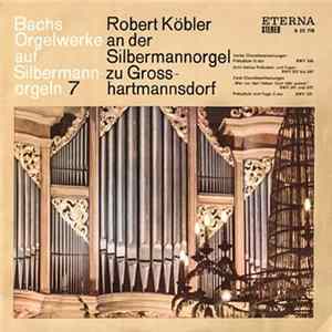 Download Bach, Robert Köbler - Bachs Orgelwerke Auf Silbermannorgeln 7: Robert Köbler An Der Silbermannorgel Zu Grosshartmannsdorf