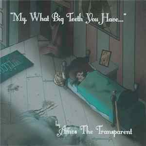 Download Amos The Transparent - My What Big Teeth You Have...
