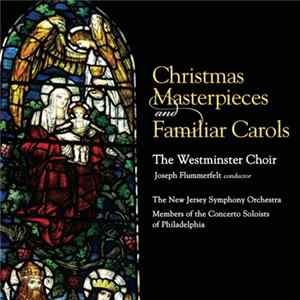 Download Westminster Choir, Joseph Flummerfelt, New Jersey Symphony Orchestra, The Concerto Soloists Of Philadelphia - Christmas Masterpieces and Familiar Carols