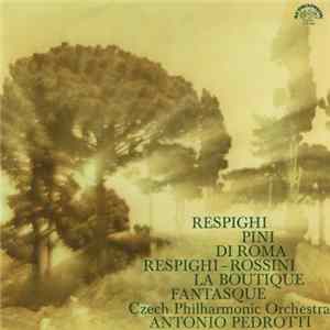 Download Respighi, Rossini, Czech Philharmonic Orchestra, Antonio Pedrotti - Pini Di Roma / La Boutique Fantasque