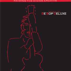 Download Be Bop Deluxe - The Best Of Be Bop Deluxe: Raiding The Divine Archive