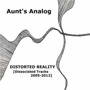 Download Aunt's Analog - Distorted Reality [Dissociated Tracks 2005-2012]