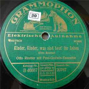 Download Otto Reutter Mit Paul-Godwin-Ensemble - Kinder, Kinder, Was Sind Heut' Für Zeiten / Es Geht Mir In Jeder Hinsicht Immer Besser