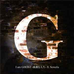 Download G Ft. Sowelu - I Am Ghost -孤独な人生