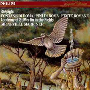 Download Respighi - Academy Of St. Martin In The Fields / Sir Neville Marriner - Fontane Di Roma • Pini Di Roma • Feste Romane